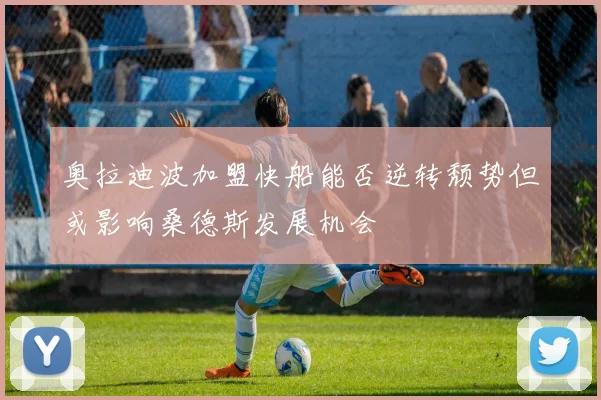 奥拉迪波加盟快船能否逆转颓势但或影响桑德斯发展机会