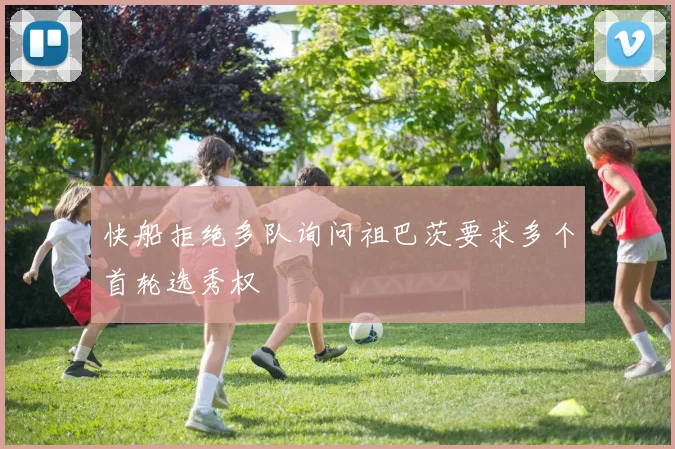 快船拒绝多队询问祖巴茨要求多个首轮选秀权