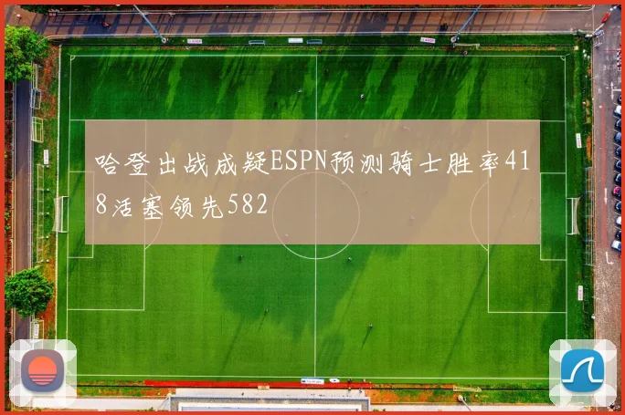 哈登出战成疑ESPN预测骑士胜率418活塞领先582
