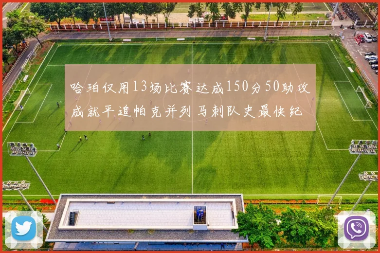 哈珀仅用13场比赛达成150分50助攻成就平追帕克并列马刺队史最快纪录
