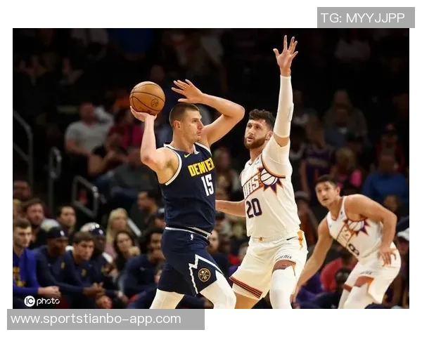 太阳主帅谈约基奇传球策略称掘金无球切入表现出色 太阳主帅谈约基奇传球策略称掘金无球切入表现出色